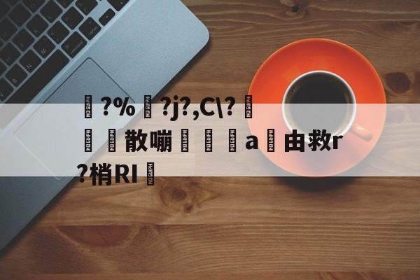 开云中国-踚?%湅?j?,C\?苅凮散嘣啘a由救r?梢RI的简单介绍